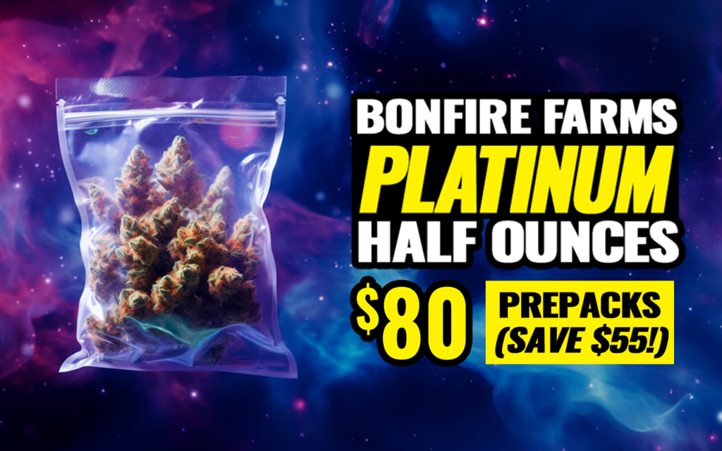 Bonfire Farms PLATINUM Half Ounce Prepacks : $80! (Save $55!)